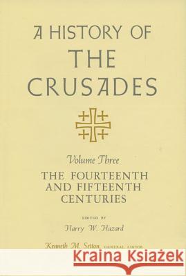 A History of the Crusades, Volume III the Fourteenth and Fifteenth Centuries Harry W. Hazard Kenneth M. Setton 9780299066703 University of Wisconsin Press - książka