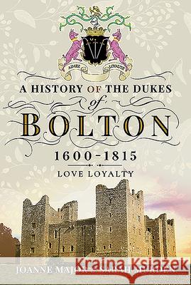 A History of the Dukes of Bolton 1600-1815: Love Loyalty Joanne Major Sarah Murden 9781473863507 Pen and Sword History - książka