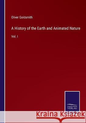 A History of the Earth and Animated Nature: Vol. I Oliver Goldsmith   9783375155162 Salzwasser-Verlag - książka