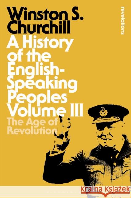 A History of the English-Speaking Peoples Volume III: The Age of Revolution Sir Sir Winston S. Churchill 9781472585561 Bloomsbury Publishing PLC - książka