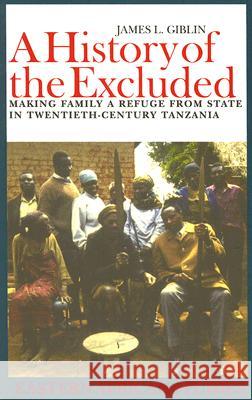 A History of the Excluded: Making Family a Refuge from State in Twentieth-Century Tanzania Giblin, James L. 9780821416693 Ohio University Press - książka