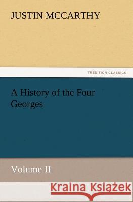 A History of the Four Georges, Volume II Professor of History Justin McCarthy (University of Louisville Cardiff University, School of Engineering) 9783847241249 Tredition Classics - książka