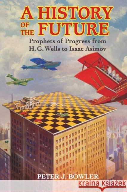 A History of the Future: Prophets of Progress from H. G. Wells to Isaac Asimov Bowler, Peter J. 9781316602621 Cambridge University Press - książka