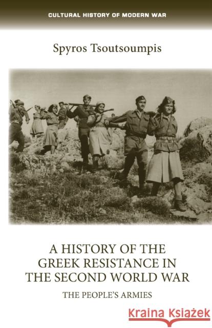 A History of the Greek Resistance in the Second World War: The People's Armies Spyros Tsoutsoumpis 9781526143495 Manchester University Press - książka