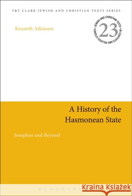 A History of the Hasmonean State: Josephus and Beyond Kenneth Atkinson James H. Charlesworth 9780567686954 T&T Clark - książka