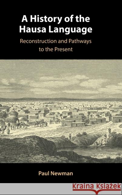 A History of the Hausa Language: Reconstruction and Pathways to the Present Newman, Paul 9781009123105 Cambridge University Press - książka