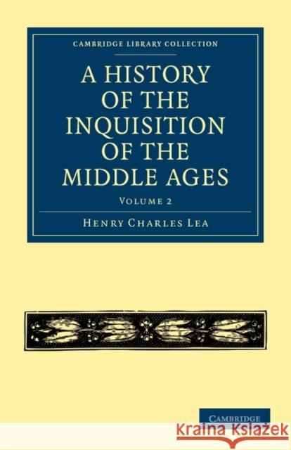 A History of the Inquisition of the Middle Ages: Volume 2 Henry Charles Lea Lea Henr 9781108014847 Cambridge University Press - książka