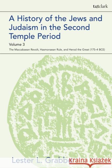 A History of the Jews and Judaism in the Second Temple Period, Volume 3: The Maccabaean Revolt, Hasmonaean Rule, and Herod the Great (175-4 Bce) Lester L. Grabbe Lester L. Grabbe 9780567703781 T&T Clark - książka