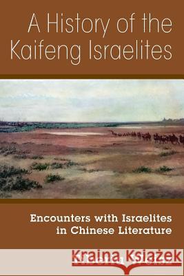 A History of the Kaifeng Israelites: Encounters with Israelites in Chinese Literature Tiberiu Weisz 9781478789529 Outskirts Press - książka