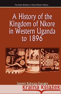 A History of the Kingdom of Nkore in Western Uganda to 1896 Samwiri Rubaraza Karugire 9789970026210 Fountain Books - książka
