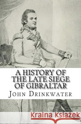 A History of the Late Siege of Gibraltar John Drinkwater 9781482746266 Createspace - książka