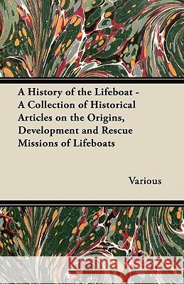A History of the Lifeboat - A Collection of Historical Articles on the Origins, Development and Rescue Missions of Lifeboats Various 9781447413769 Wilson Press - książka