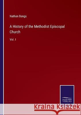 A History of the Methodist Episcopal Church: Vol. I Nathan Bangs 9783375095949 Salzwasser-Verlag - książka