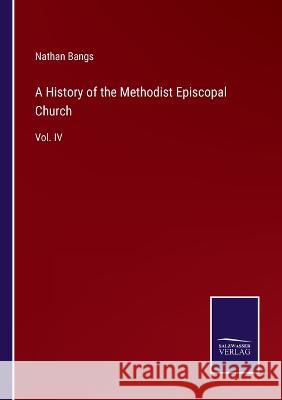 A History of the Methodist Episcopal Church: Vol. IV Nathan Bangs 9783375095963 Salzwasser-Verlag - książka