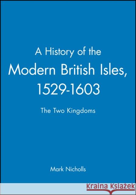 A History of the Modern British Isles, 1529-1603 : The Two Kingdoms Mark Nicholls 9780631193333 BLACKWELL PUBLISHERS - książka