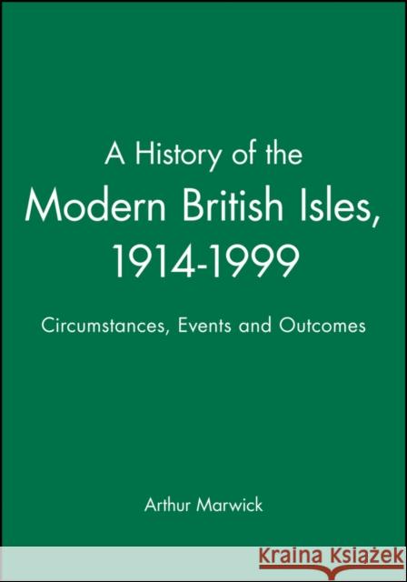 A History of the Modern British Isles, 1914-1999: Circumstances, Events and Outcomes Marwick, Arthur 9780631195221 Blackwell Publishers - książka