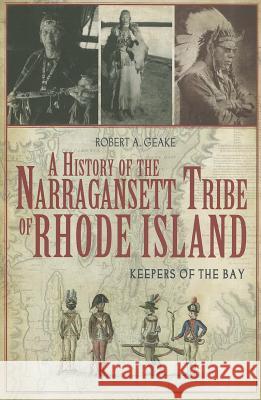 A History of the Narragansett Tribe of Rhode Island: Keepers of the Bay Robert A. Geake 9781609492588 History Press - książka