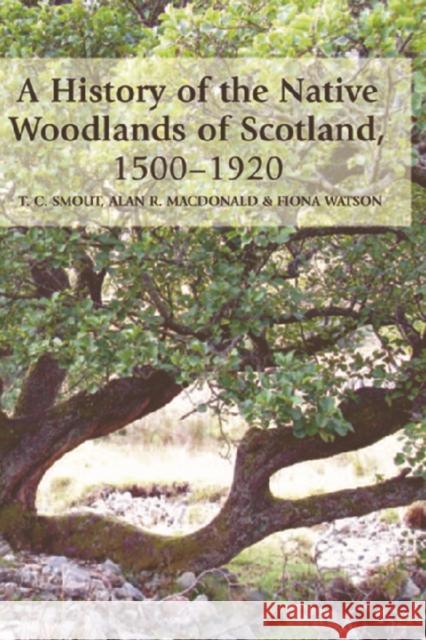 A History of the Native Woodlands of Scotland, 1500-1920 T. C. Smout, Alan R. MacDonald, Fiona Watson 9780748612413 Edinburgh University Press - książka