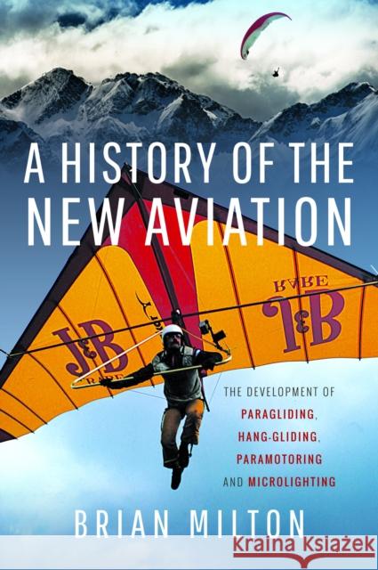 A History of the New Aviation: The Development of Paragliding, Hang-gliding, Paramotoring and Microlighting  9781399048583 Pen & Sword Books Ltd - książka
