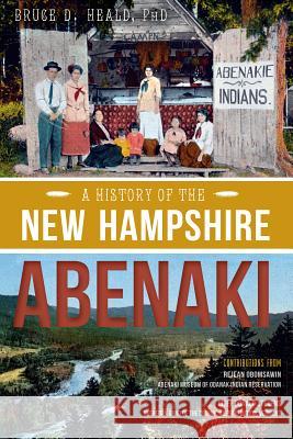 A History of the New Hampshire Abenaki Bruce D., Ph.D. Heald 9781626194229 History Press - książka