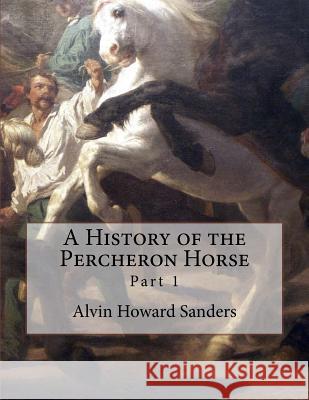 A History of the Percheron Horse: Part 1 Alvin Howard Sanders Jackson Chambers 9781727755046 Createspace Independent Publishing Platform - książka