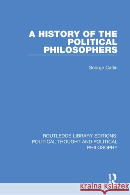 A History of the Political Philosophers George Catlin 9780367368333 Routledge - książka