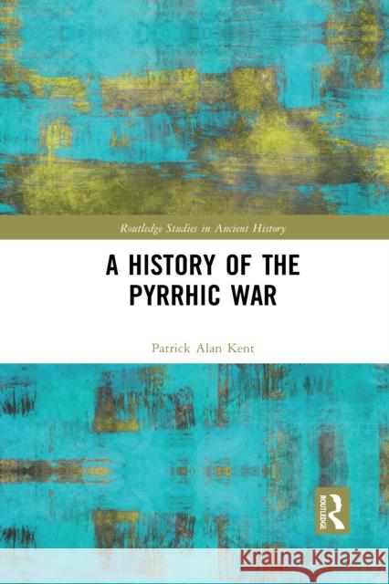 A History of the Pyrrhic War Patrick Alan Kent 9781032090306 Routledge - książka