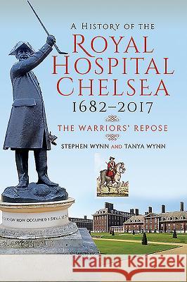 A History of the Royal Hospital Chelsea 1682-2017: The Warriors' Repose Stephen Wynn Tanya Wynn 9781526751447 Pen and Sword History - książka