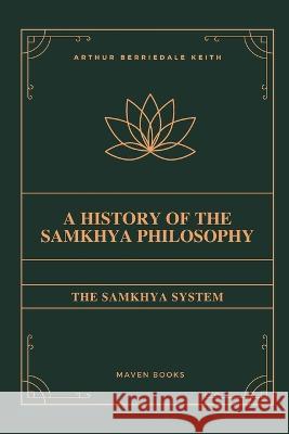 A History of the Samkhya Philosophy Arthur Berriedale Keith   9789355273512 Maven Books - książka