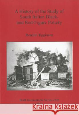 A History of the Study of South Italian Black- and Red-Figure Pottery Higginson, Ronald 9781407307848 British Archaeological Reports - książka