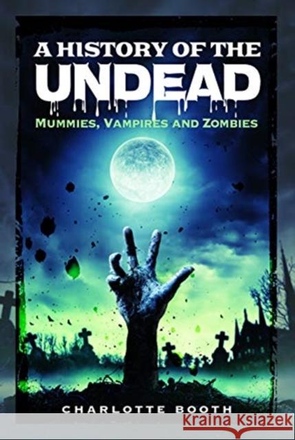 A History of the Undead: Mummies, Vampires and Zombies Charlotte Booth 9781526769060 Pen & Sword Books Ltd - książka