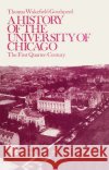A History of the University of Chicago, Founded by John D. Rockefeller: The First Quarter-Century Goodspeed, Thomas Wakefield 9780226303833 University of Chicago Press