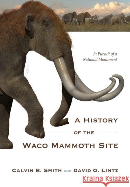 A History of the Waco Mammoth Site: In Pursuit of a National Monument David O. Lintz 9781481317702 Baylor University Press - książka