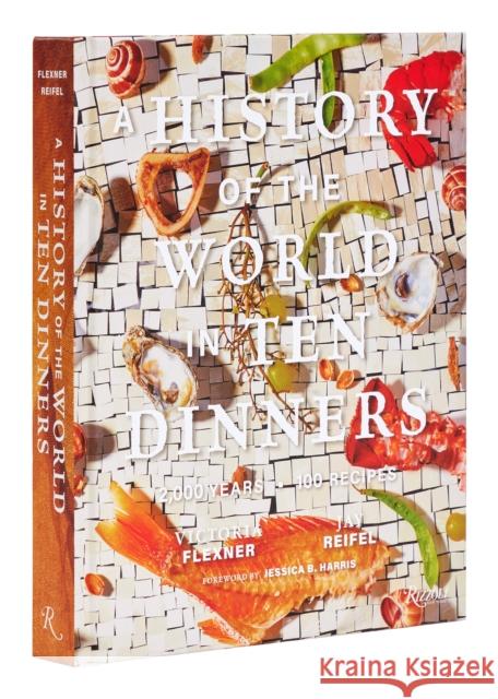 A History of the World in 10 Dinners: 2,000 Years, 100 Recipes Victoria Flexner Jay Reifel Jessica B 9780847873456 Rizzoli International Publications - książka