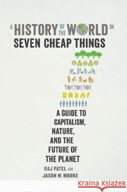A History of the World in Seven Cheap Things: A Guide to Capitalism, Nature, and the Future of the Planet Raj Patel Jason W. Moore  9781788737746 Verso Books - książka