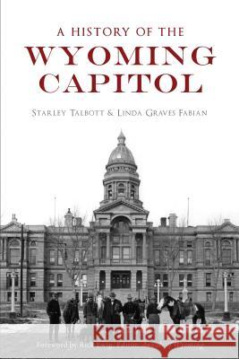 A History of the Wyoming Capitol Starley Talbott Thompson Linda Graves Fabian 9781467141611 History Press - książka