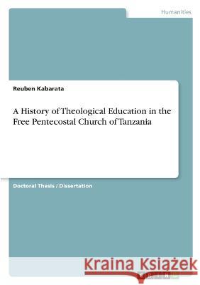 A History of Theological Education in the Free Pentecostal Church of Tanzania Reuben Kabarata 9783346754103 Grin Verlag - książka