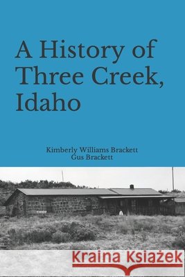 A History of Three Creek, Idaho Gus Brackett, Kimberly Williams Brackett 9798489350259 Independently Published - książka