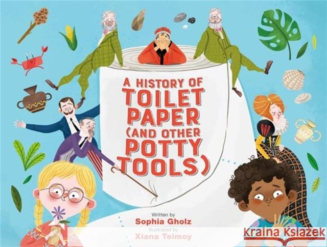 A History of Toilet Paper (and Other Potty Tools) Sophia Gholz Xiana Teimoy 9780762475551 Running Press Kids - książka