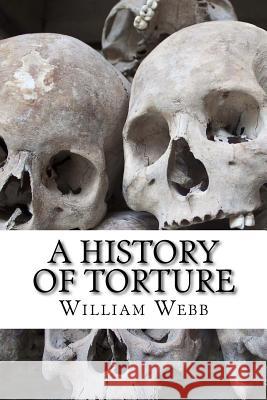 A History of Torture: From Iron Maidens to Vlad's Impalin William Webb 9781499388435 Createspace - książka