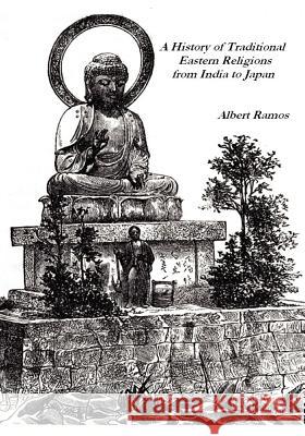 A History of Traditional Eastern Religions from India to Japan MR Albert Ramos 9781466376199 Createspace - książka