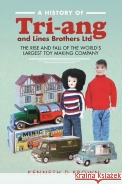 A History of Tri-ang and Lines Brothers Ltd: The rise and fall of the World s largest Toy making Company Kenneth D. Brown 9781526793171 Pen and Sword History - książka