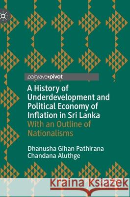 A History of Underdevelopment and Political Economy of Inflation in Sri Lanka: With an Outline of Nationalisms Pathirana, Dhanusha Gihan 9789811556630 Palgrave Pivot - książka