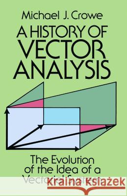 A History of Vector Analysis: The Evolution of the Idea of a Vectorial System Michael J. Crowe Mathematics 9780486679105 Dover Publications - książka