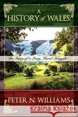A History of Wales: the Story of a Long, Hard Struggle Williams, Peter N. 9781257084418 Lulu.com - książka