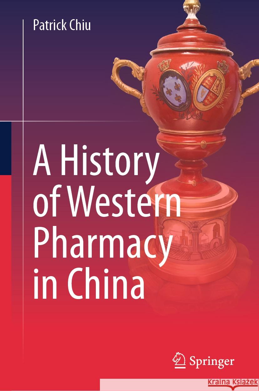 A History of Western Pharmacy in China Patrick Chiu 9789819986347 Springer - książka