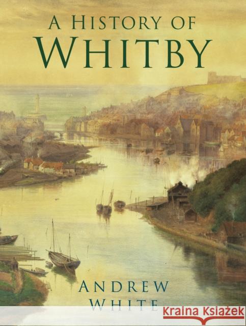 A History of Whitby Andrew White 9780750989879 The History Press Ltd - książka