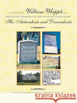 A History of William Whipple of Dorchester, Massachusetts and Smithfield, Rhode Island: His Antecedents and Descendants Whipple, Charles, Jr. 9781412093040 Trafford Publishing - książka