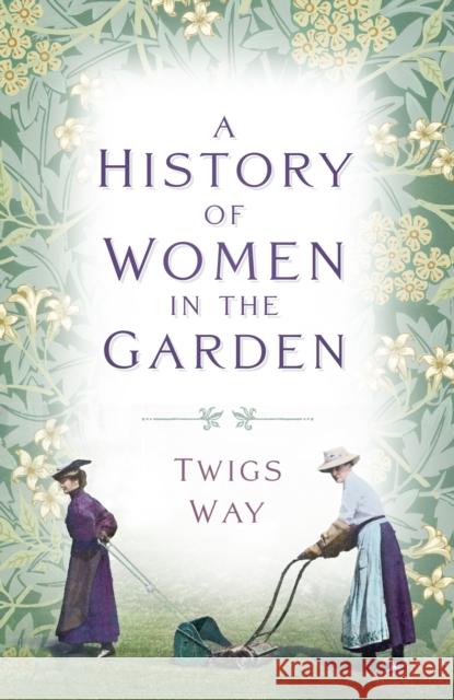 A History of Women in the Garden Dr Twigs Way 9781803994758 The History Press Ltd - książka