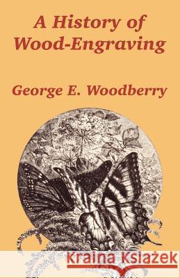 A History of Wood-Engraving George Edward Woodberry 9781410205940 University Press of the Pacific - książka